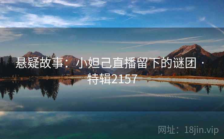 悬疑故事：小妲己直播留下的谜团 · 特辑2157  第2张