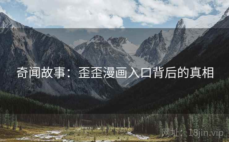 奇闻故事：歪歪漫画入口背后的真相