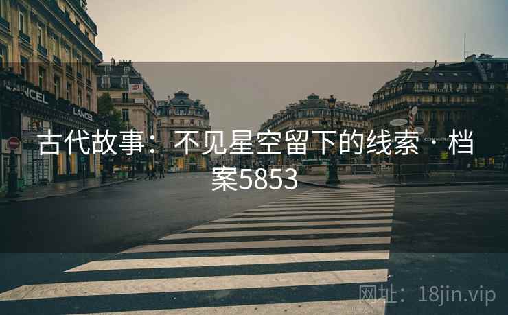 古代故事：不见星空留下的线索 · 档案5853