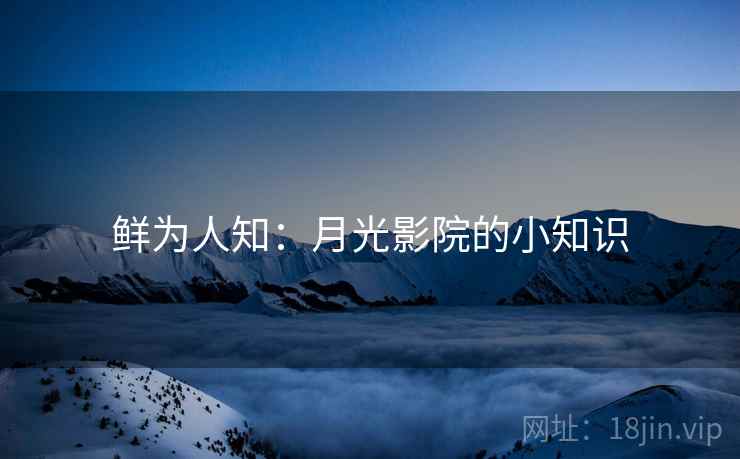 鲜为人知：月光影院的小知识  第2张