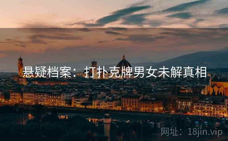 悬疑档案：打扑克牌男女未解真相
