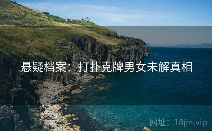 悬疑档案：打扑克牌男女未解真相  第2张