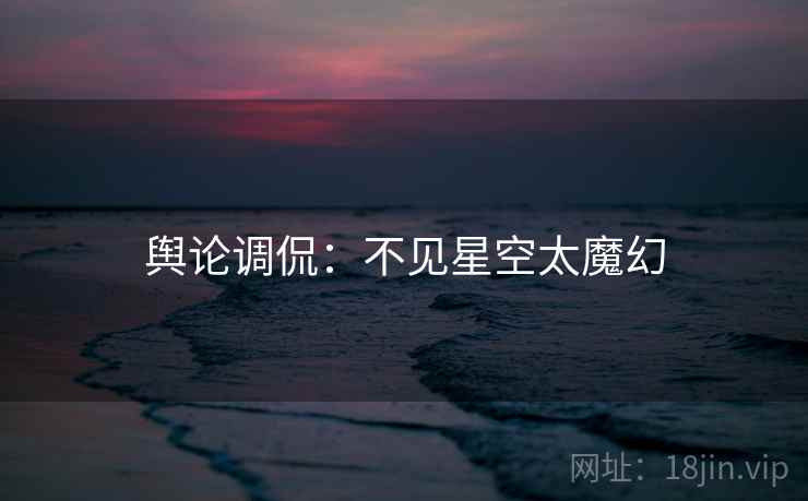 舆论调侃：不见星空太魔幻