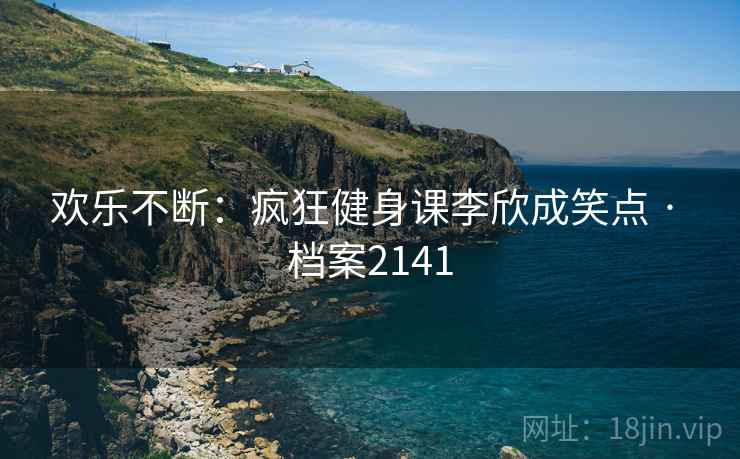 欢乐不断：疯狂健身课李欣成笑点 · 档案2141  第2张