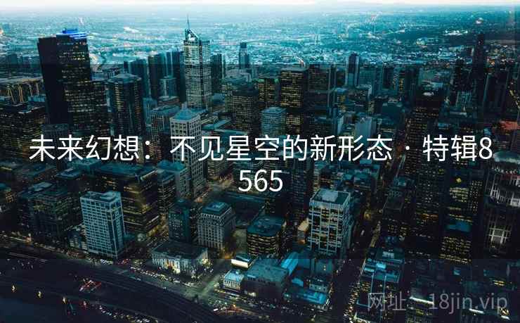未来幻想：不见星空的新形态 · 特辑8565