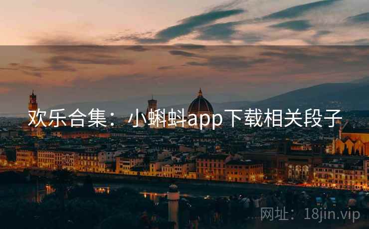 欢乐合集:小蝌蚪app下载相关段子 第2张 欢乐合集:小蝌蚪app下载相关段子 第2张