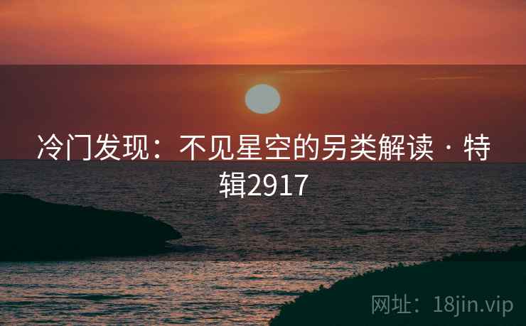 冷门发现:不见星空的另类解读 · 特辑2917 第2张 冷门发现:不见星空的另类解读 · 特辑2917 第2张