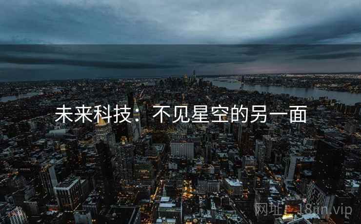 未来科技:不见星空的另一面 第2张 未来科技:不见星空的另一面 第2张